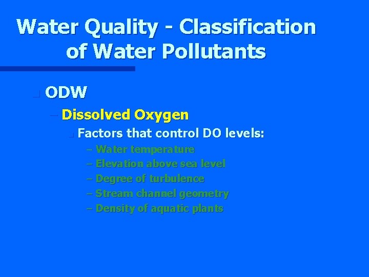 Water Quality - Classification of Water Pollutants n ODW – Dissolved Oxygen n Factors