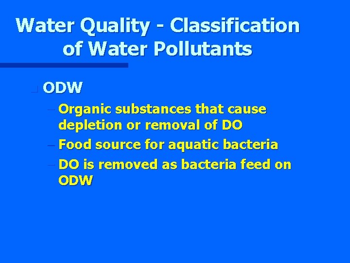 Water Quality - Classification of Water Pollutants n ODW – Organic substances that cause