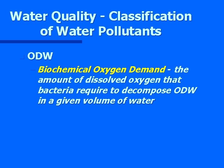 Water Quality - Classification of Water Pollutants n ODW – Biochemical Oxygen Demand -