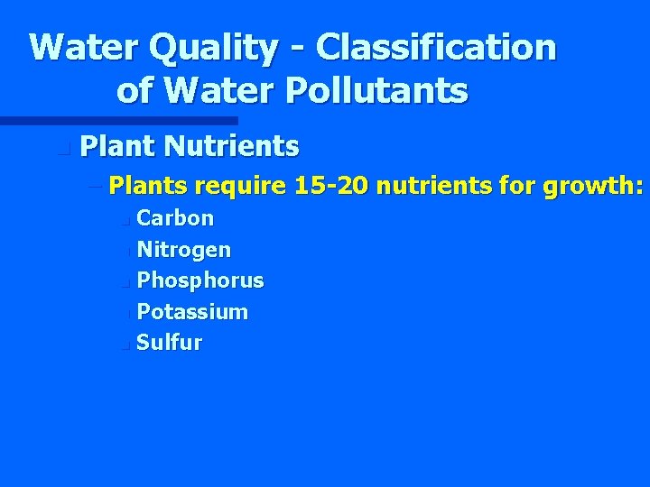 Water Quality - Classification of Water Pollutants n Plant Nutrients – Plants require 15