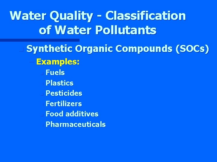 Water Quality - Classification of Water Pollutants n Synthetic Organic Compounds (SOCs) – Examples: