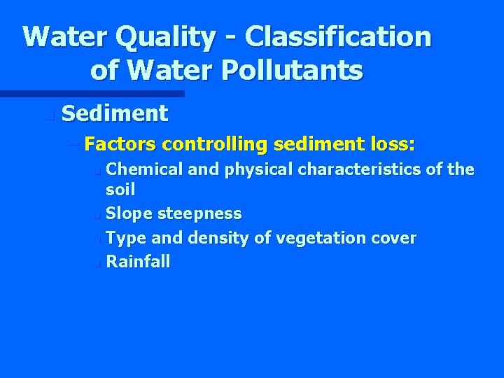 Water Quality - Classification of Water Pollutants n Sediment – Factors controlling sediment loss: