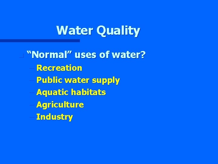 Water Quality n “Normal” uses of water? – Recreation – Public water supply –