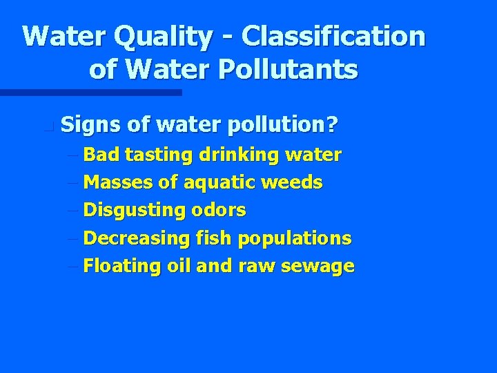 Water Quality - Classification of Water Pollutants n Signs of water pollution? – Bad