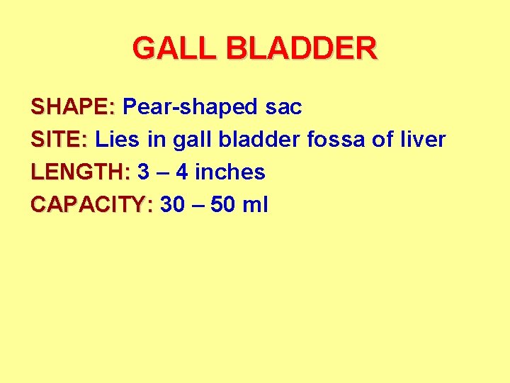 GALL BLADDER SHAPE: Pear-shaped sac SITE: Lies in gall bladder fossa of liver LENGTH: