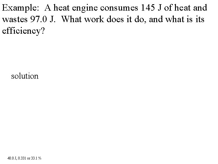 Example: A heat engine consumes 145 J of heat and wastes 97. 0 J.