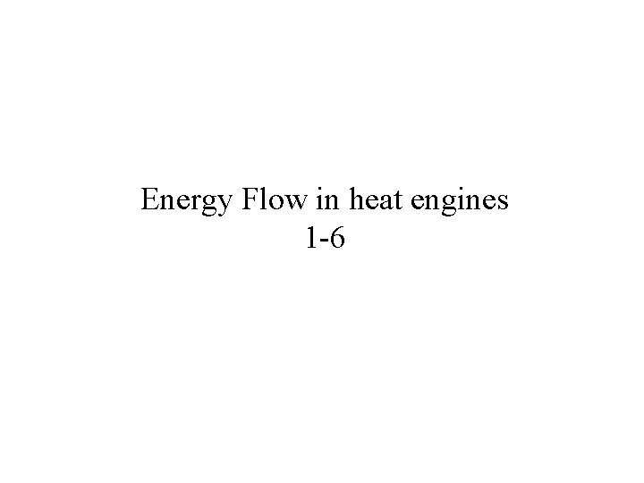 Energy Flow in heat engines 1 -6 