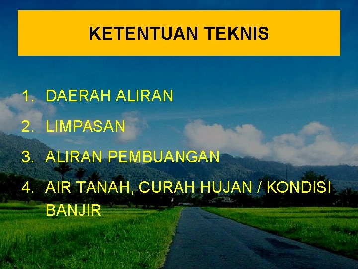 KETENTUAN TEKNIS 1. DAERAH ALIRAN 2. LIMPASAN 3. ALIRAN PEMBUANGAN 4. AIR TANAH, CURAH