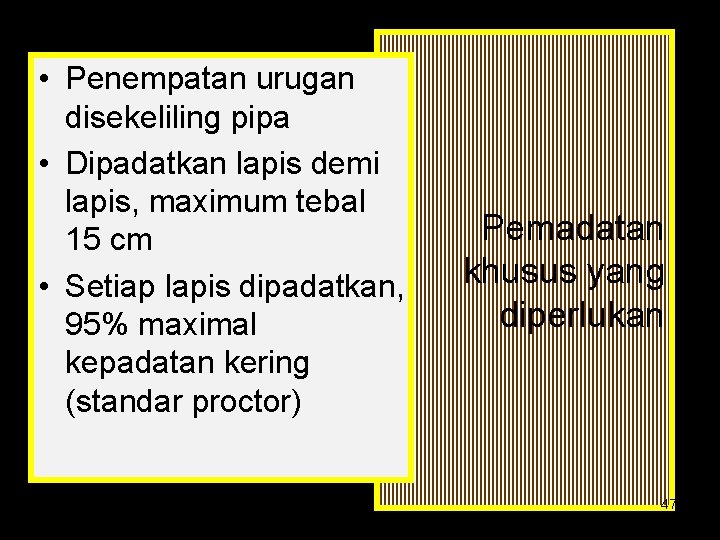  • Penempatan urugan disekeliling pipa • Dipadatkan lapis demi lapis, maximum tebal 15