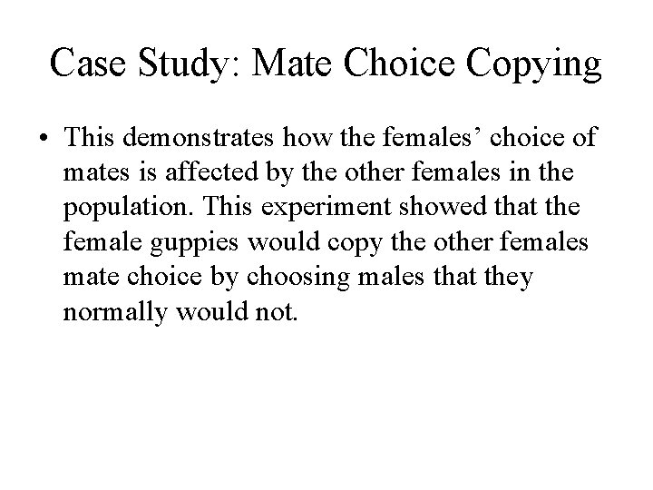 Case Study: Mate Choice Copying • This demonstrates how the females’ choice of mates