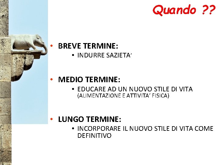 Quando ? ? • BREVE TERMINE: • INDURRE SAZIETA’ • MEDIO TERMINE: • EDUCARE