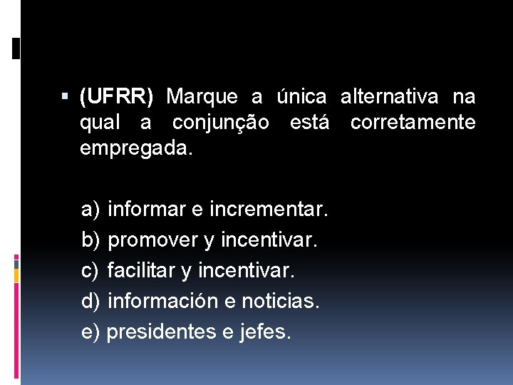 (UFRR) Marque a única alternativa na qual a conjunção está corretamente empregada. a) (UFRR) Marque a única alternativa na qual a conjunção está corretamente empregada. a)