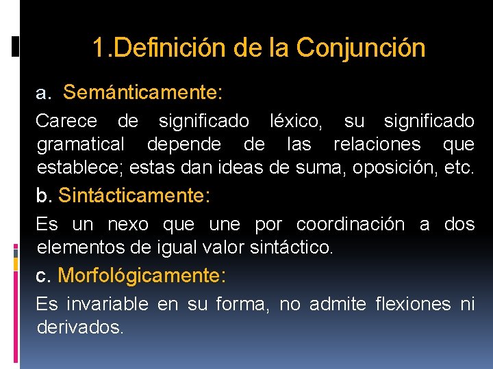 1. Definición de la Conjunción a. Semánticamente: Carece de significado léxico, su significado gramatical 1. Definición de la Conjunción a. Semánticamente: Carece de significado léxico, su significado gramatical