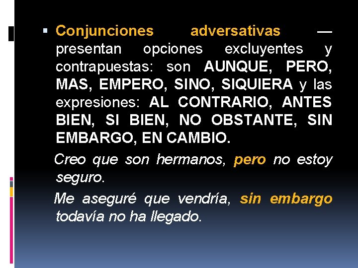 Conjunciones adversativas — presentan opciones excluyentes y contrapuestas: son AUNQUE, PERO, MAS, EMPERO, Conjunciones adversativas — presentan opciones excluyentes y contrapuestas: son AUNQUE, PERO, MAS, EMPERO,