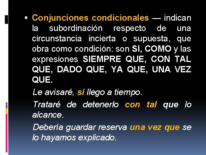  Conjunciones condicionales — indican la subordinación respecto de una circunstancia incierta o supuesta,