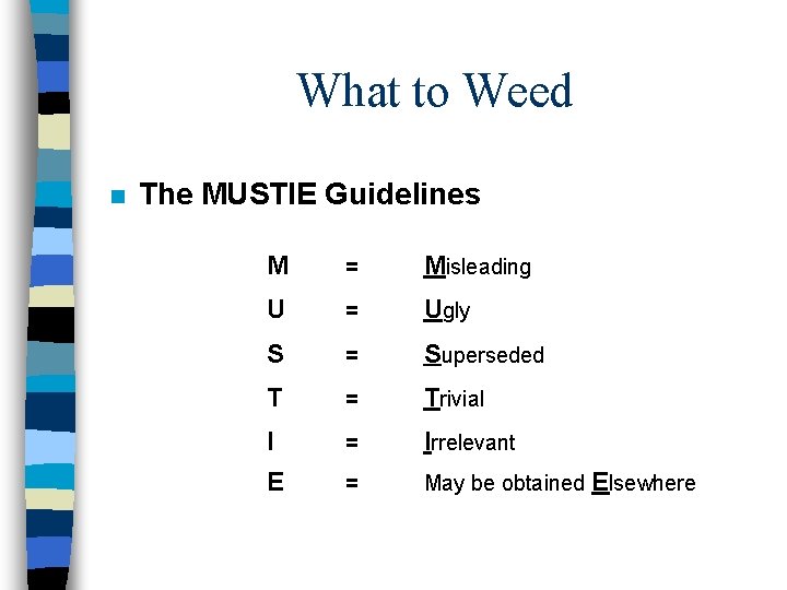 What to Weed n The MUSTIE Guidelines M = Misleading U = Ugly S