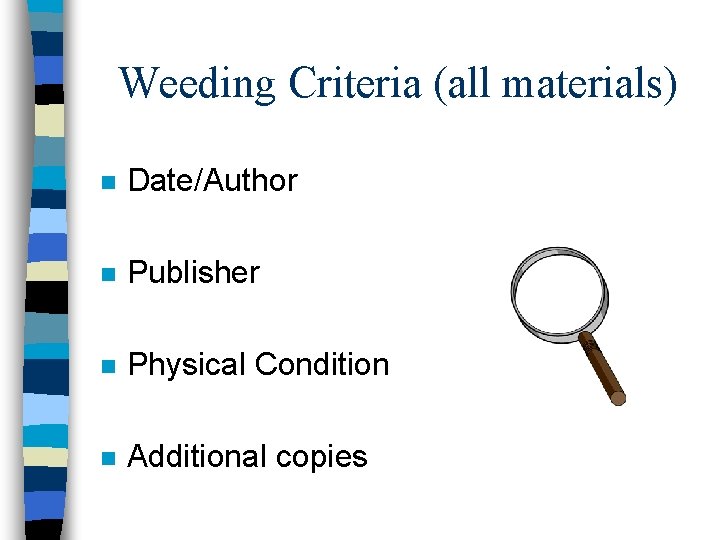 Weeding Criteria (all materials) n Date/Author n Publisher n Physical Condition n Additional copies