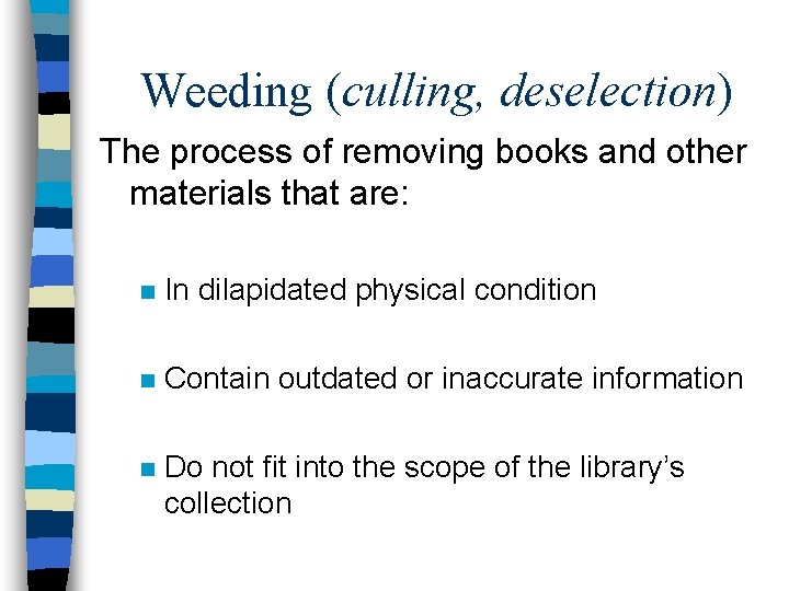 Weeding (culling, deselection) The process of removing books and other materials that are: n