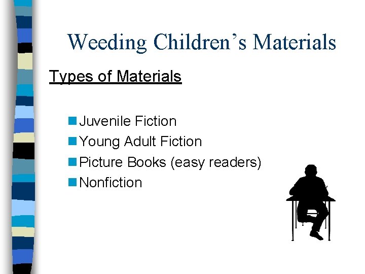 Weeding Children’s Materials Types of Materials n Juvenile Fiction n Young Adult Fiction n