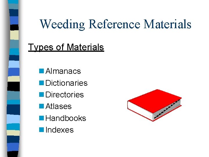 Weeding Reference Materials Types of Materials n Almanacs n Dictionaries n Directories n Atlases