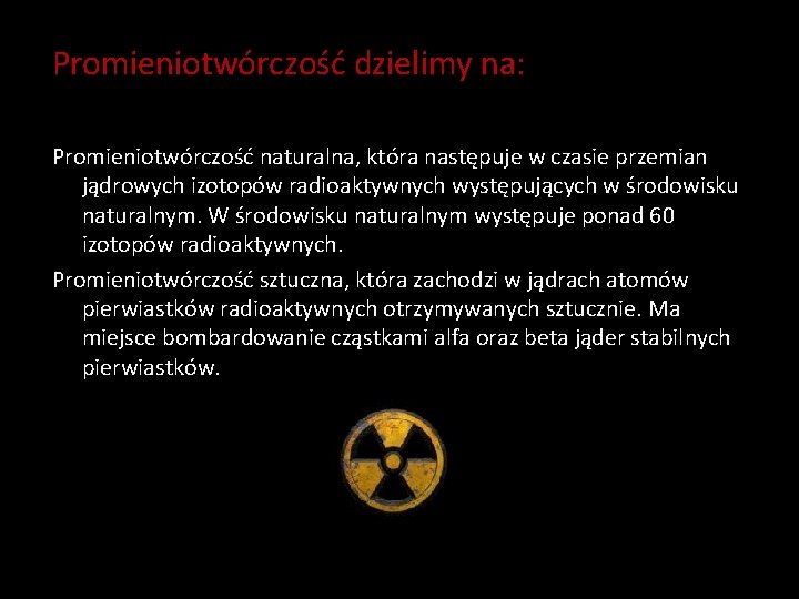 Promieniotwórczość dzielimy na: Promieniotwórczość naturalna, która następuje w czasie przemian jądrowych izotopów radioaktywnych występujących