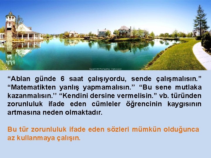 “Ablan günde 6 saat çalışıyordu, sende çalışmalısın. ” “Matematikten yanlış yapmamalısın. ’’ “Bu sene