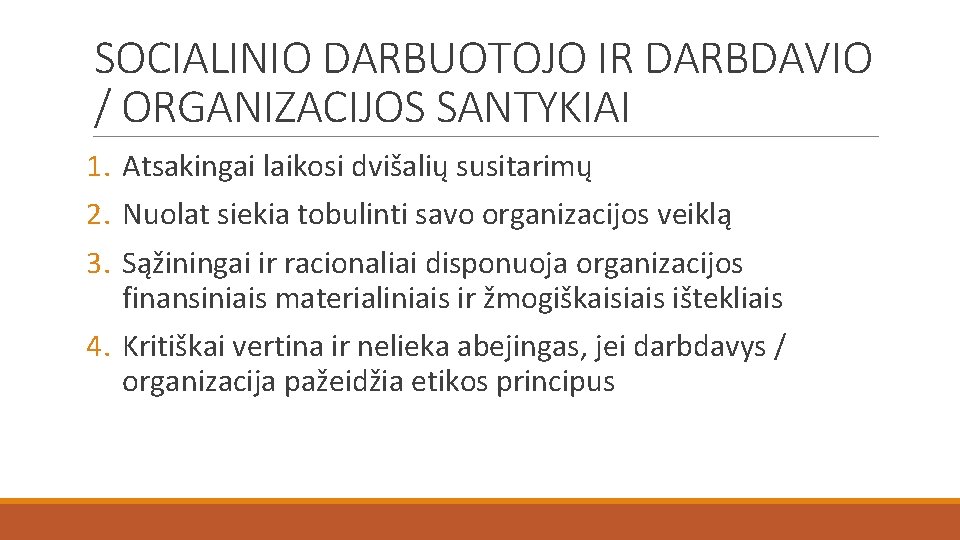SOCIALINIO DARBUOTOJO IR DARBDAVIO / ORGANIZACIJOS SANTYKIAI 1. Atsakingai laikosi dvišalių susitarimų 2. Nuolat