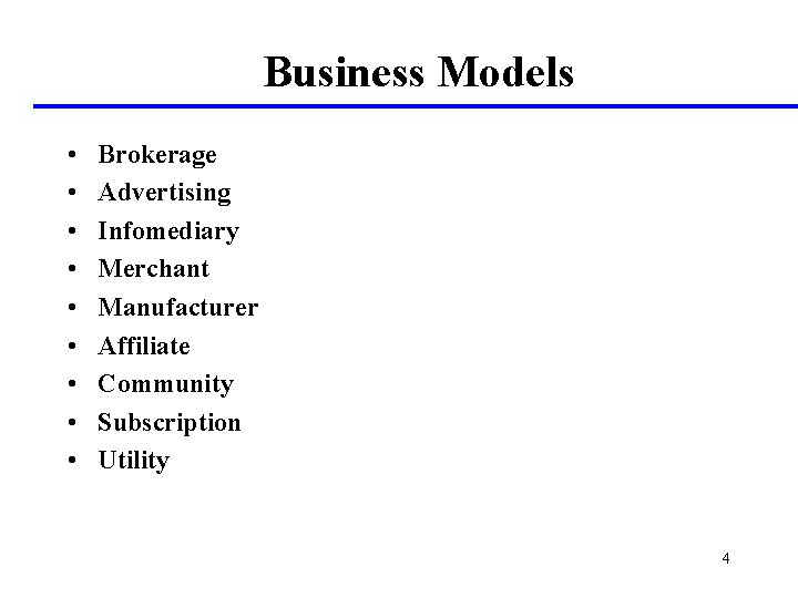 Business Models • • • Brokerage Advertising Infomediary Merchant Manufacturer Affiliate Community Subscription Utility