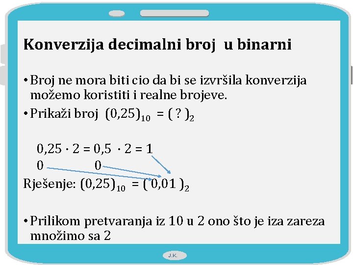 Konverzija decimalni broj u binarni • Broj ne mora biti cio da bi se