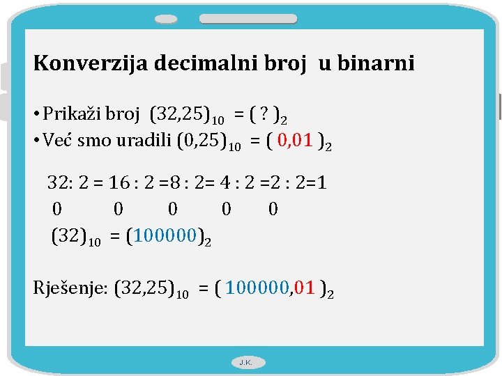 Konverzija decimalni broj u binarni • Prikaži broj (32, 25)10 = ( ? )2