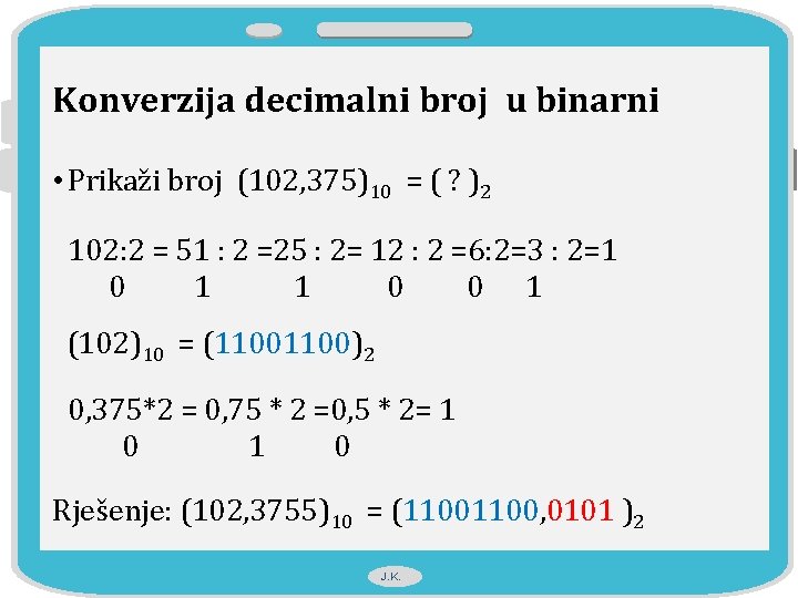 Konverzija decimalni broj u binarni • Prikaži broj (102, 375)10 = ( ? )2