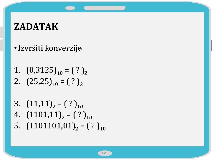 ZADATAK • Izvršiti konverzije 1. (0, 3125)10 = ( ? )2 2. (25, 25)10