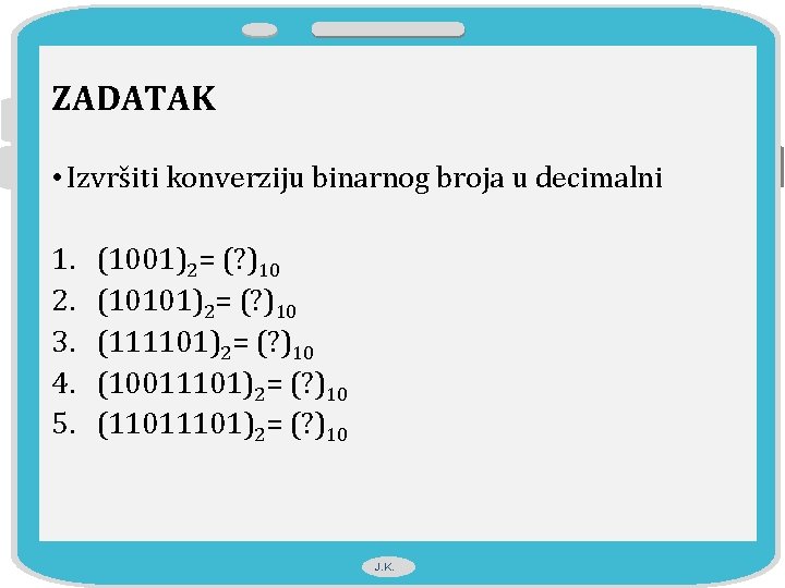 ZADATAK • Izvršiti konverziju binarnog broja u decimalni 1. 2. 3. 4. 5. (1001)2=