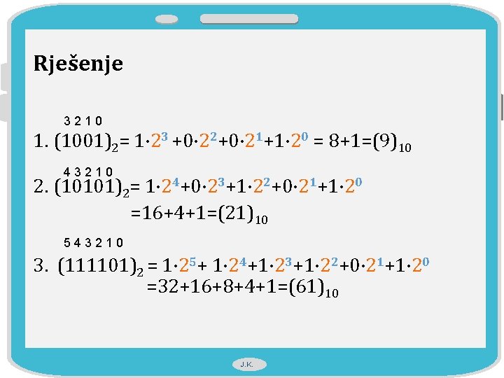 Rješenje 3210 1. (1001)2= 1· 23 +0· 22+0· 21+1· 20 = 8+1=(9)10 43210 2.