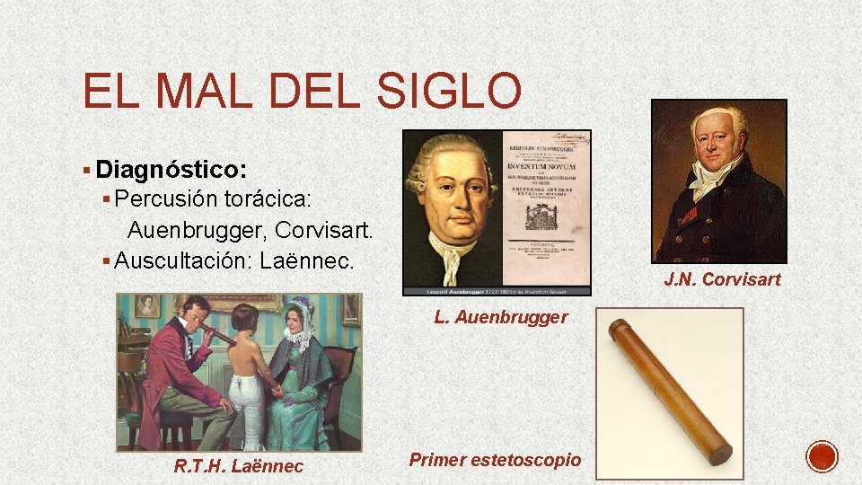 EL MAL DEL SIGLO § Diagnóstico: § Percusión torácica: Auenbrugger, Corvisart. § Auscultación: Laënnec.