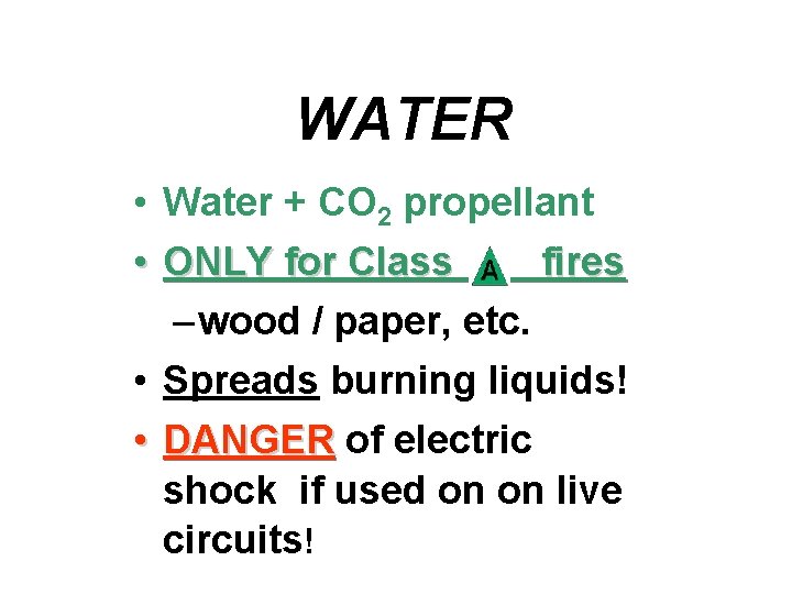 WATER • Water + CO 2 propellant • ONLY for Class fires – wood