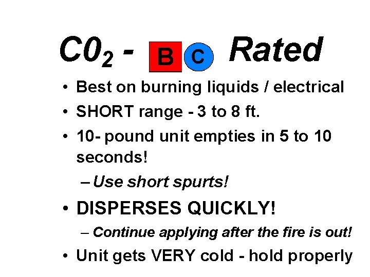 C 02 - Rated • Best on burning liquids / electrical • SHORT range