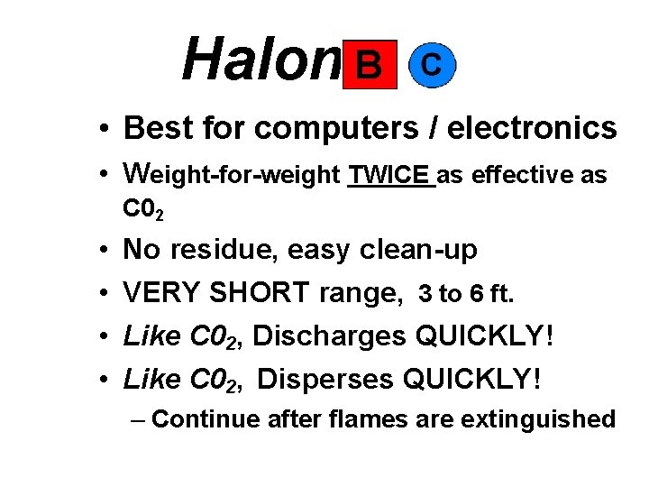 Halon • Best for computers / electronics • Weight-for-weight TWICE as effective as C