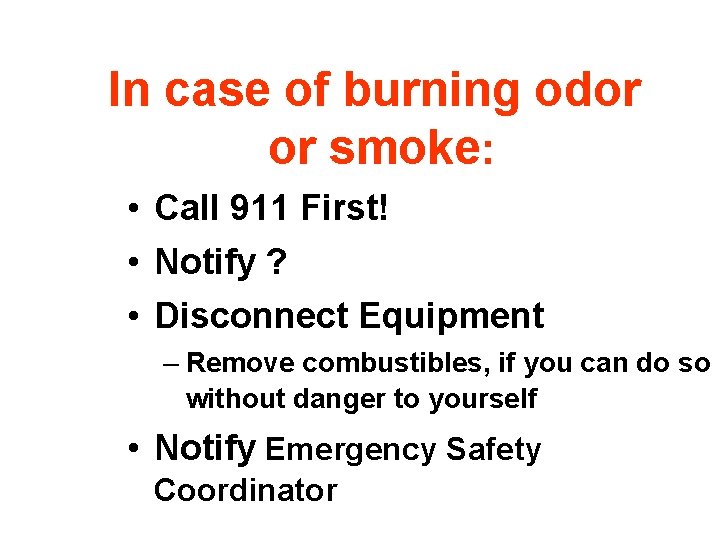 In case of burning odor or smoke: • Call 911 First! • Notify ?