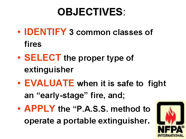 OBJECTIVES: • IDENTIFY 3 common classes of fires • SELECT the proper type of