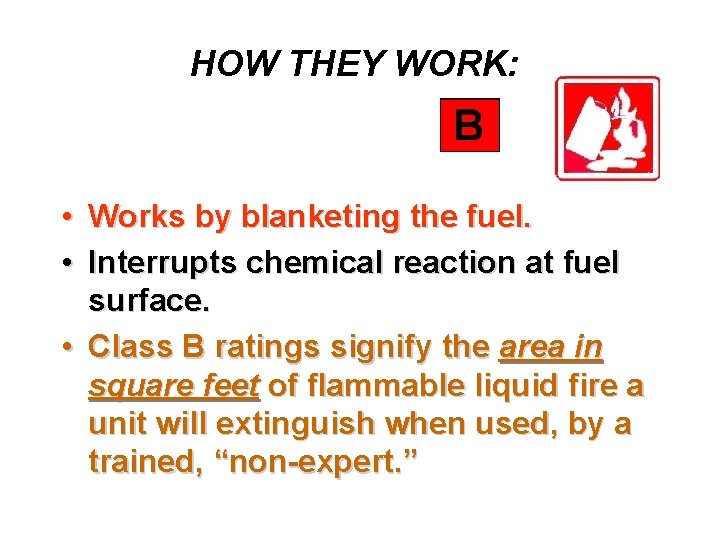 HOW THEY WORK: • Works by blanketing the fuel. • Interrupts chemical reaction at