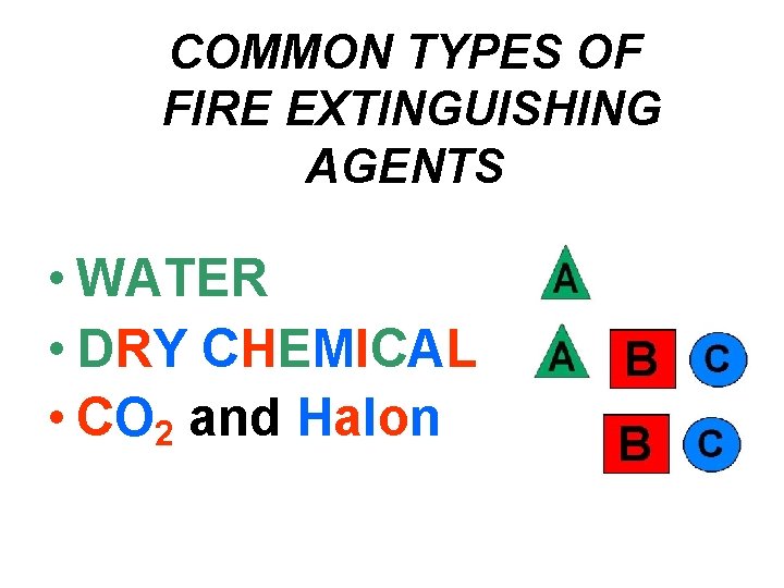 COMMON TYPES OF FIRE EXTINGUISHING AGENTS • WATER • DRY CHEMICAL • CO 2