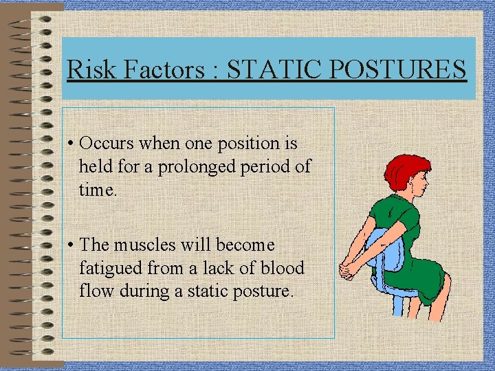 Risk Factors : STATIC POSTURES • Occurs when one position is held for a