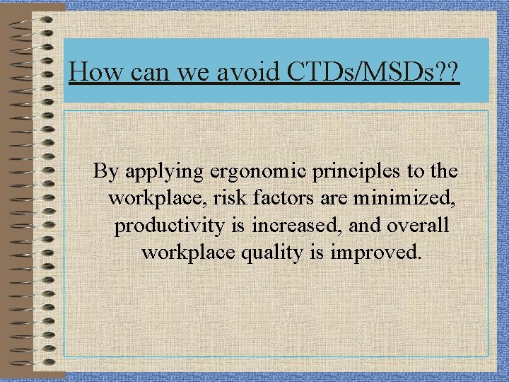 How can we avoid CTDs/MSDs? ? By applying ergonomic principles to the workplace, risk