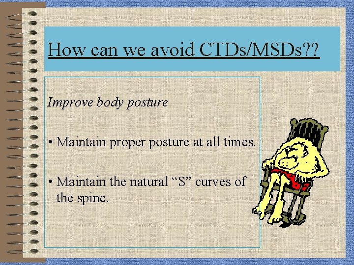 How can we avoid CTDs/MSDs? ? Improve body posture • Maintain proper posture at