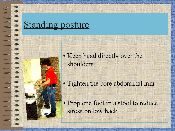 Standing posture • Keep head directly over the shoulders. • Tighten the core abdominal