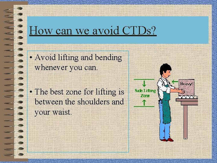 How can we avoid CTDs? • Avoid lifting and bending whenever you can. •