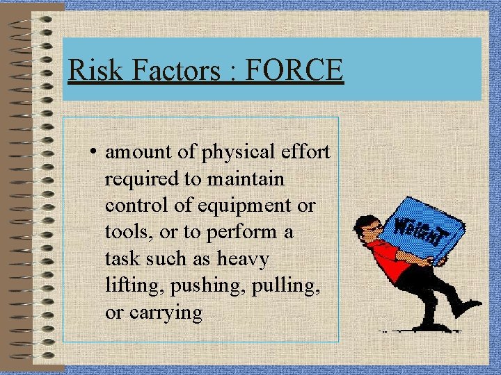 Risk Factors : FORCE • amount of physical effort required to maintain control of