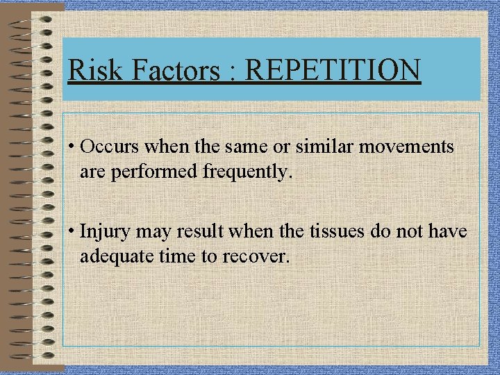 Risk Factors : REPETITION • Occurs when the same or similar movements are performed