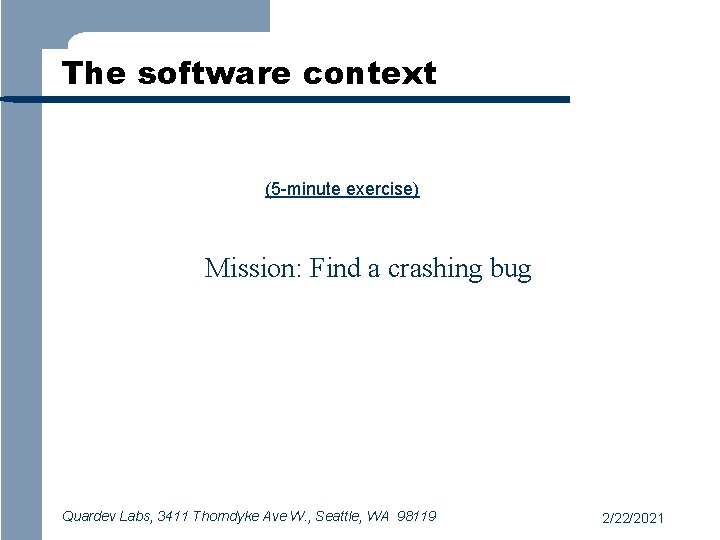 The software context (5 -minute exercise) Mission: Find a crashing bug Quardev Labs, 3411